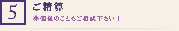 (5)ご精算 葬儀後のこともご相談下さい！